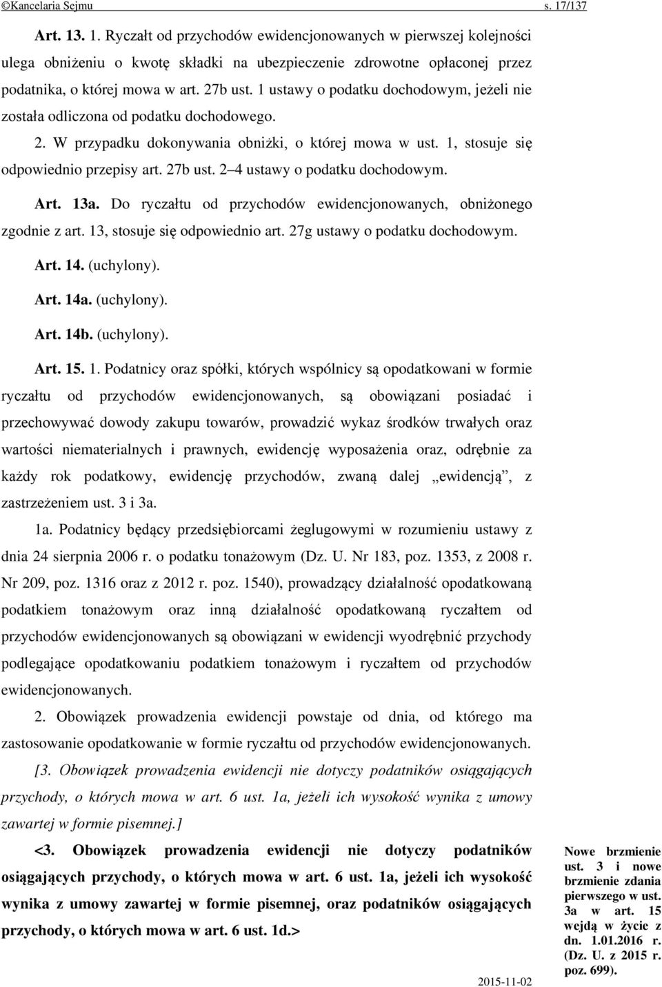 2 4 ustawy o podatku dochodowym. Art. 13a. Do ryczałtu od przychodów ewidencjonowanych, obniżonego zgodnie z art. 13, stosuje się odpowiednio art. 27g ustawy o podatku dochodowym. Art. 14. (uchylony).