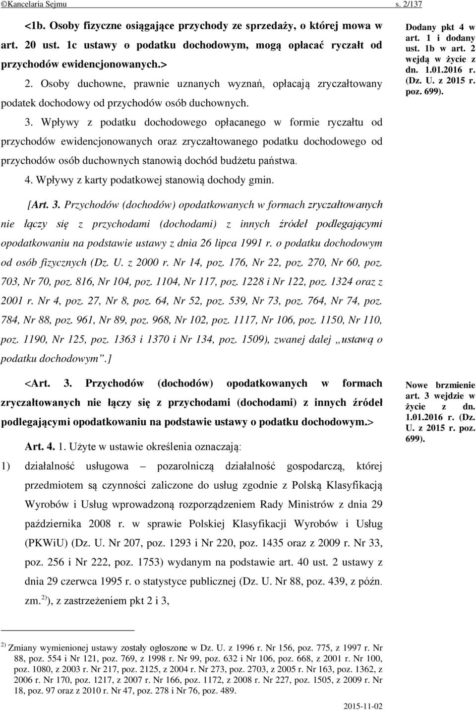 Wpływy z podatku dochodowego opłacanego w formie ryczałtu od przychodów ewidencjonowanych oraz zryczałtowanego podatku dochodowego od przychodów osób duchownych stanowią dochód budżetu państwa. 4.