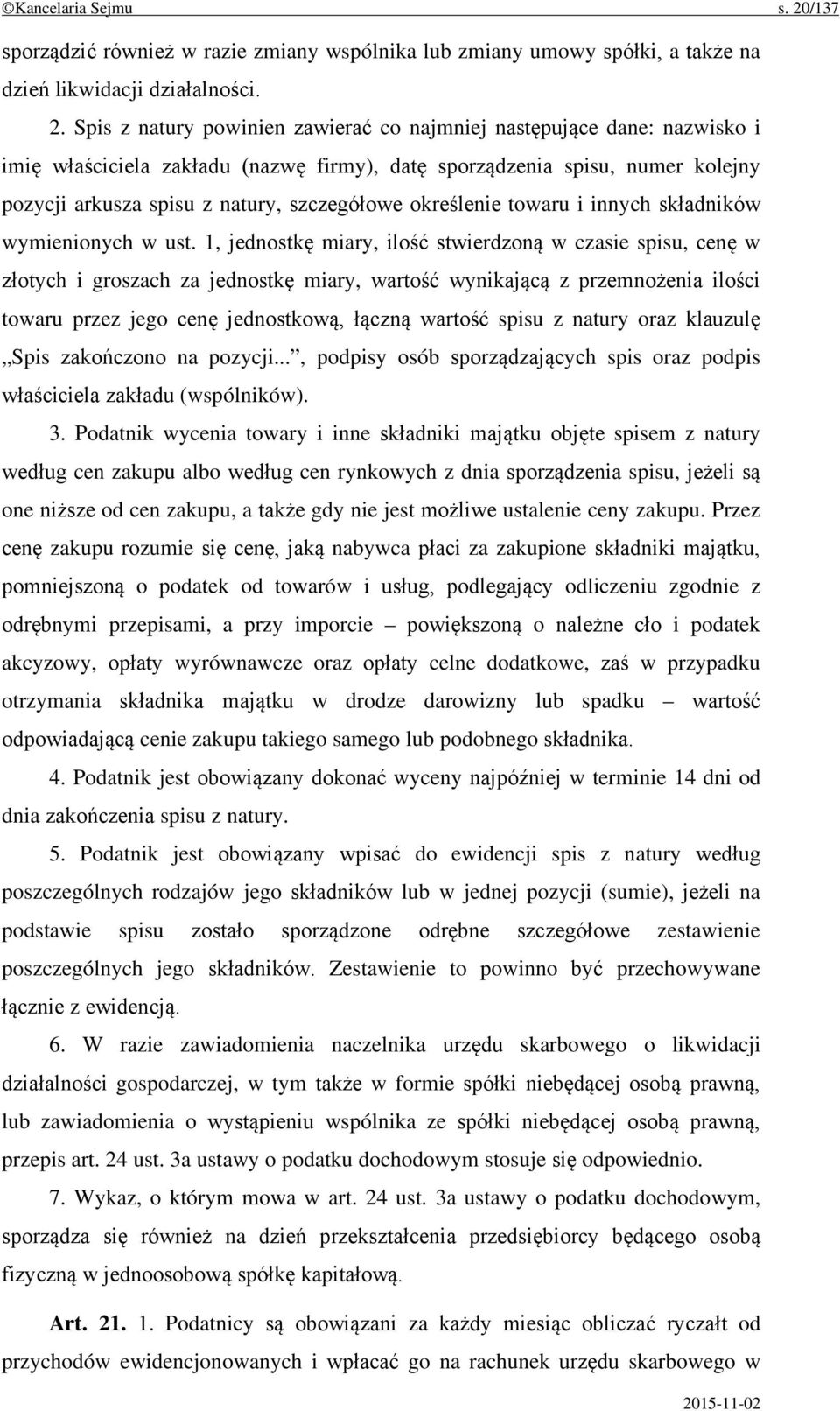 Spis z natury powinien zawierać co najmniej następujące dane: nazwisko i imię właściciela zakładu (nazwę firmy), datę sporządzenia spisu, numer kolejny pozycji arkusza spisu z natury, szczegółowe