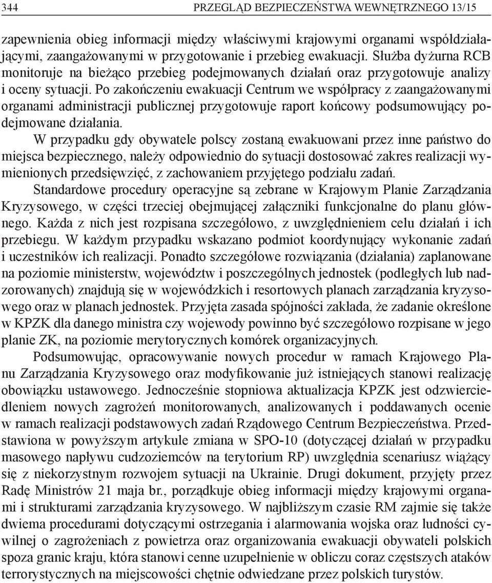 Po zakończeniu ewakuacji Centrum we współpracy z zaangażowanymi organami administracji publicznej przygotowuje raport końcowy podsumowujący podejmowane działania.