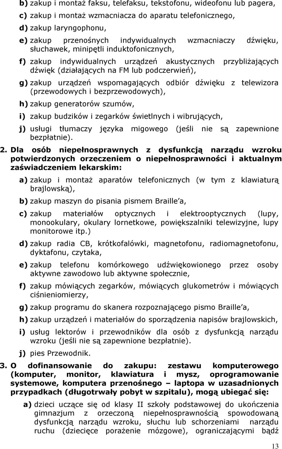 dźwięku z telewizora (przewodowych i bezprzewodowych), h) zakup generatorów szumów, i) zakup budzików i zegarków świetlnych i wibrujących, j) usługi tłumaczy języka migowego (jeśli nie są zapewnione