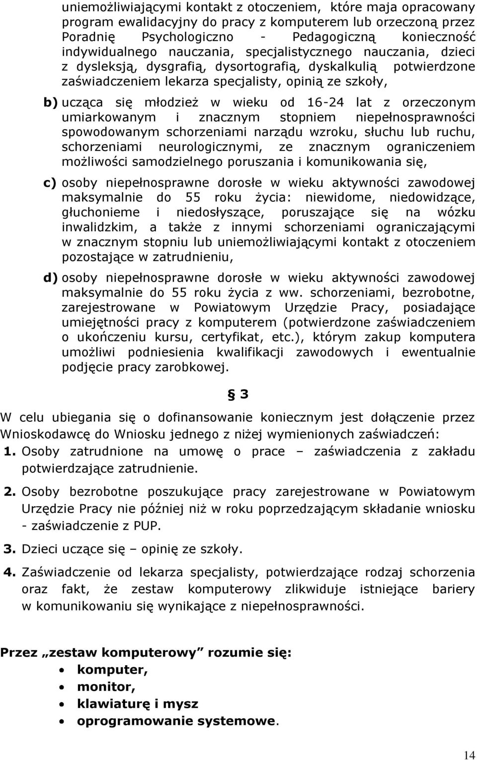 16-24 lat z orzeczonym umiarkowanym i znacznym stopniem niepełnosprawności spowodowanym schorzeniami narządu wzroku, słuchu lub ruchu, schorzeniami neurologicznymi, ze znacznym ograniczeniem