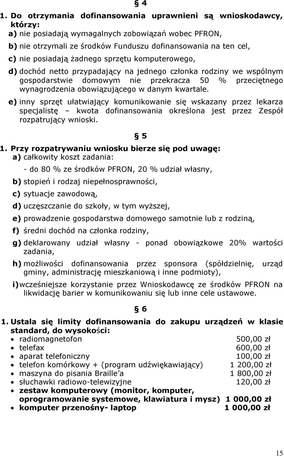 danym kwartale. e) inny sprzęt ułatwiający komunikowanie się wskazany przez lekarza specjalistę kwota dofinansowania określona jest przez Zespół rozpatrujący wnioski. 5 1.