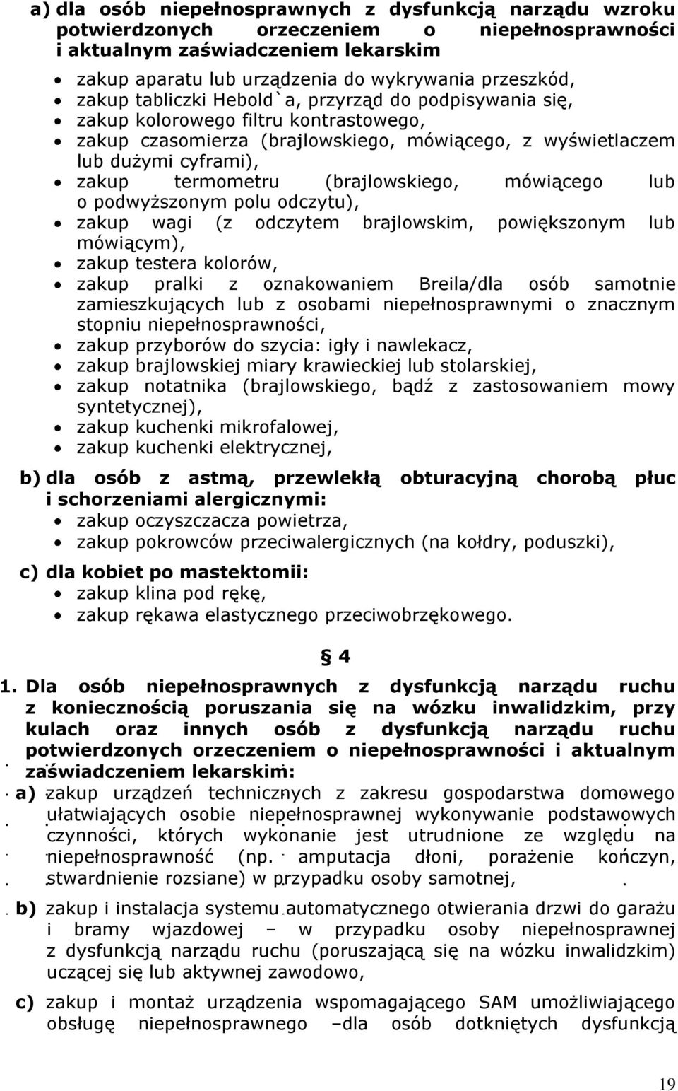 (brajlowskiego, mówiącego lub o podwyższonym polu odczytu), zakup wagi (z odczytem brajlowskim, powiększonym lub mówiącym), zakup testera kolorów, zakup pralki z oznakowaniem Breila/dla osób samotnie