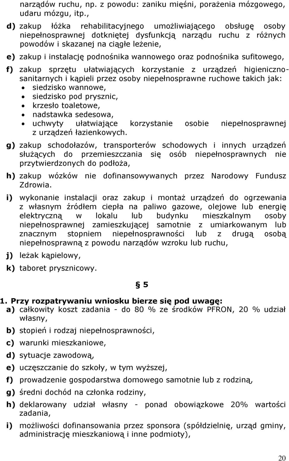 wannowego oraz podnośnika sufitowego, f) zakup sprzętu ułatwiających korzystanie z urządzeń higienicznosanitarnych i kąpieli przez osoby niepełnosprawne ruchowe takich jak: siedzisko wannowe,