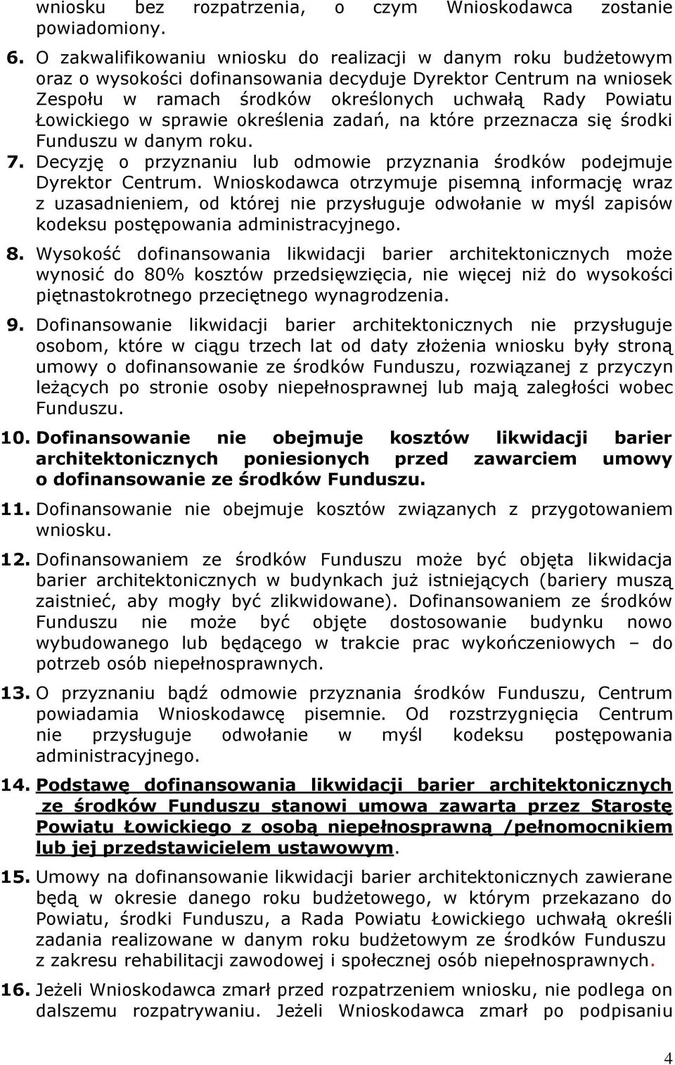 Łowickiego w sprawie określenia zadań, na które przeznacza się środki Funduszu w danym roku. 7. Decyzję o przyznaniu lub odmowie przyznania środków podejmuje Dyrektor Centrum.