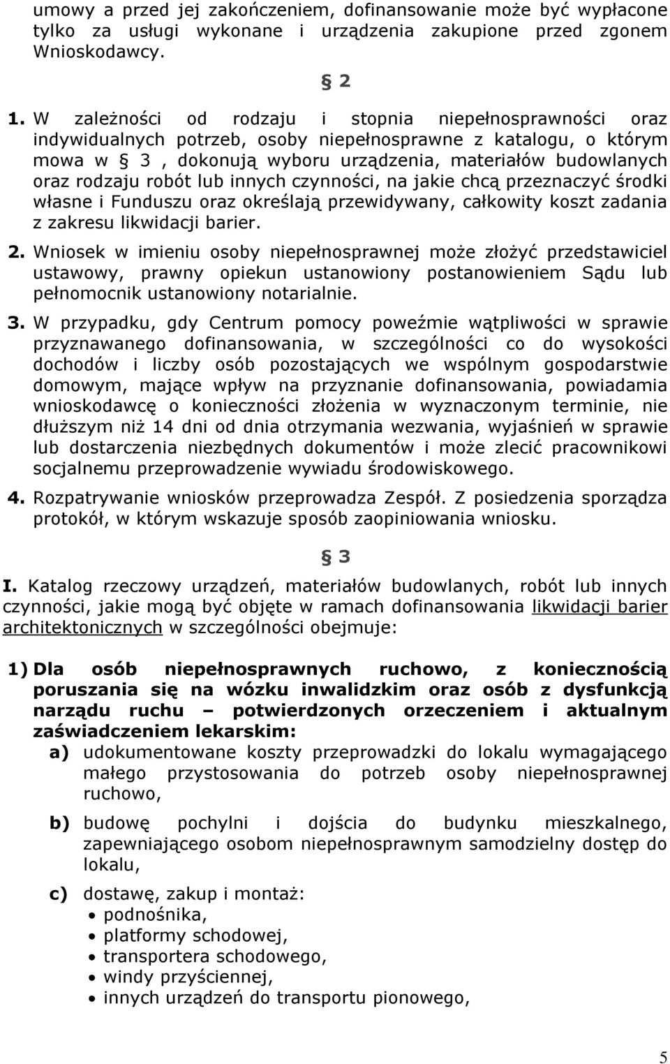 robót lub innych czynności, na jakie chcą przeznaczyć środki własne i Funduszu oraz określają przewidywany, całkowity koszt zadania z zakresu likwidacji barier. 2.