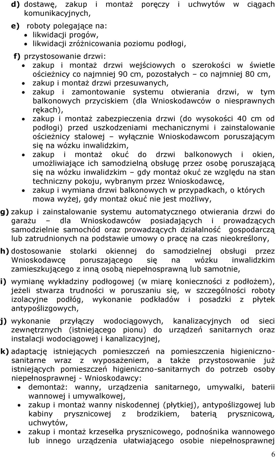 balkonowych przyciskiem (dla Wnioskodawców o niesprawnych rękach), zakup i montaż zabezpieczenia drzwi (do wysokości 40 cm od podłogi) przed uszkodzeniami mechanicznymi i zainstalowanie ościeżnicy