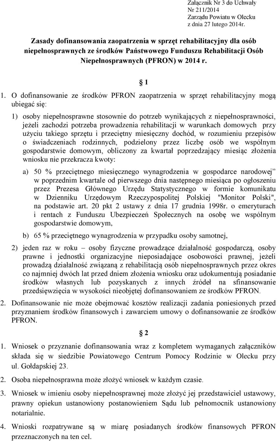 O dofinansowanie ze środków PFRON zaopatrzenia w sprzęt rehabilitacyjny mogą ubiegać się: 1 1) osoby niepełnosprawne stosownie do potrzeb wynikających z niepełnosprawności, jeżeli zachodzi potrzeba