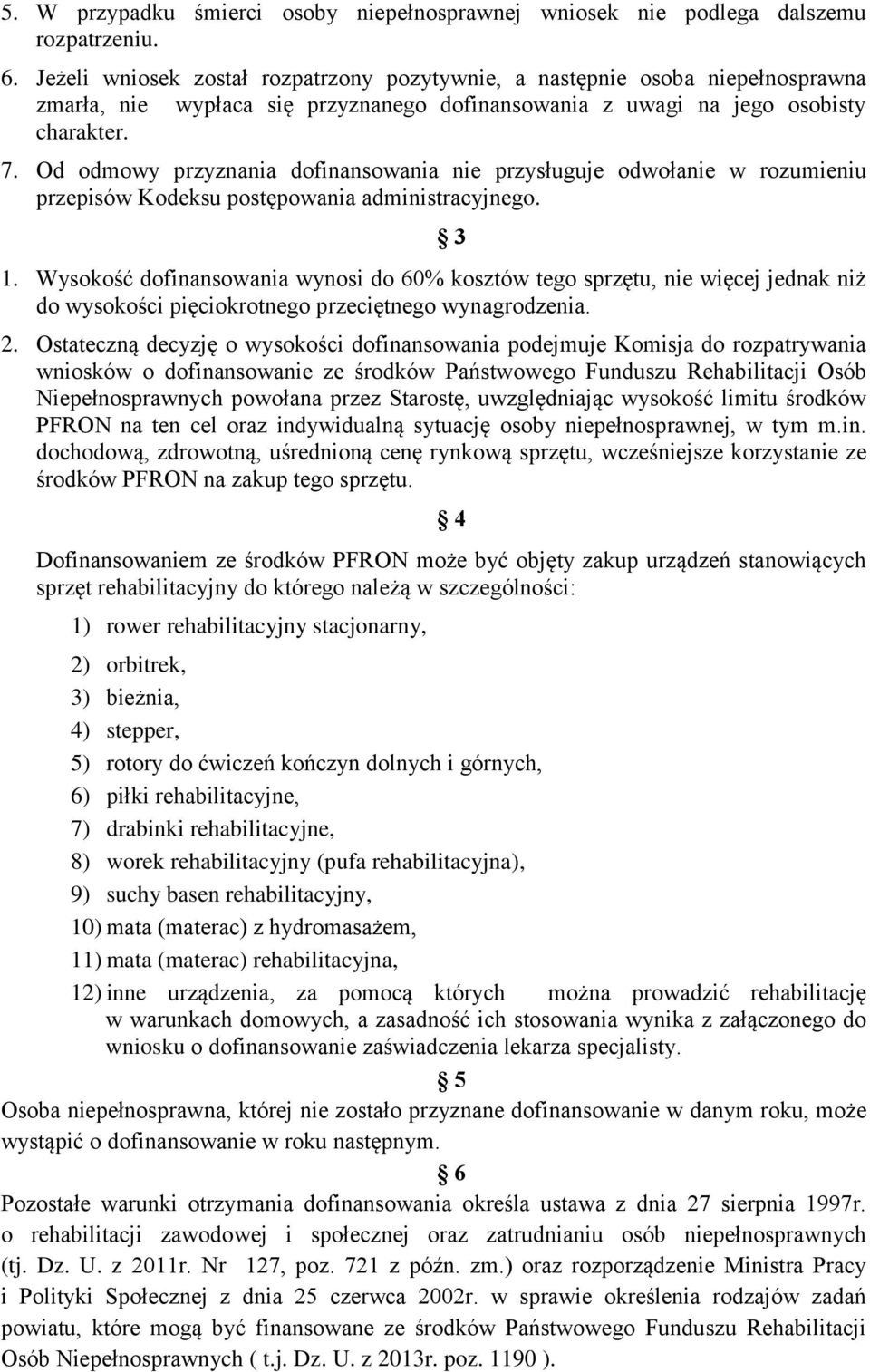 Od odmowy przyznania dofinansowania nie przysługuje odwołanie w rozumieniu przepisów Kodeksu postępowania administracyjnego. 1.