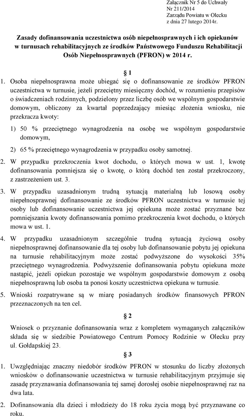 Osoba niepełnosprawna może ubiegać się o dofinansowanie ze środków PFRON uczestnictwa w turnusie, jeżeli przeciętny miesięczny dochód, w rozumieniu przepisów o świadczeniach rodzinnych, podzielony