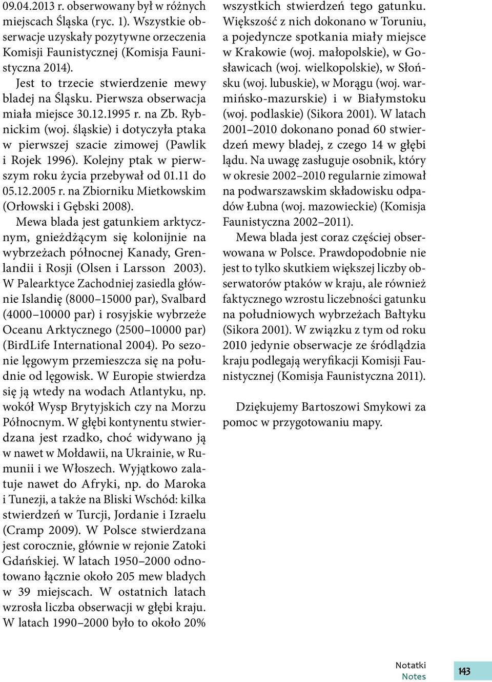 Kolejny ptak w pierwszym roku życia przebywał od 01.11 do 05.12.2005 r. na Zbiorniku Mietkowskim (Orłowski i Gębski 2008).