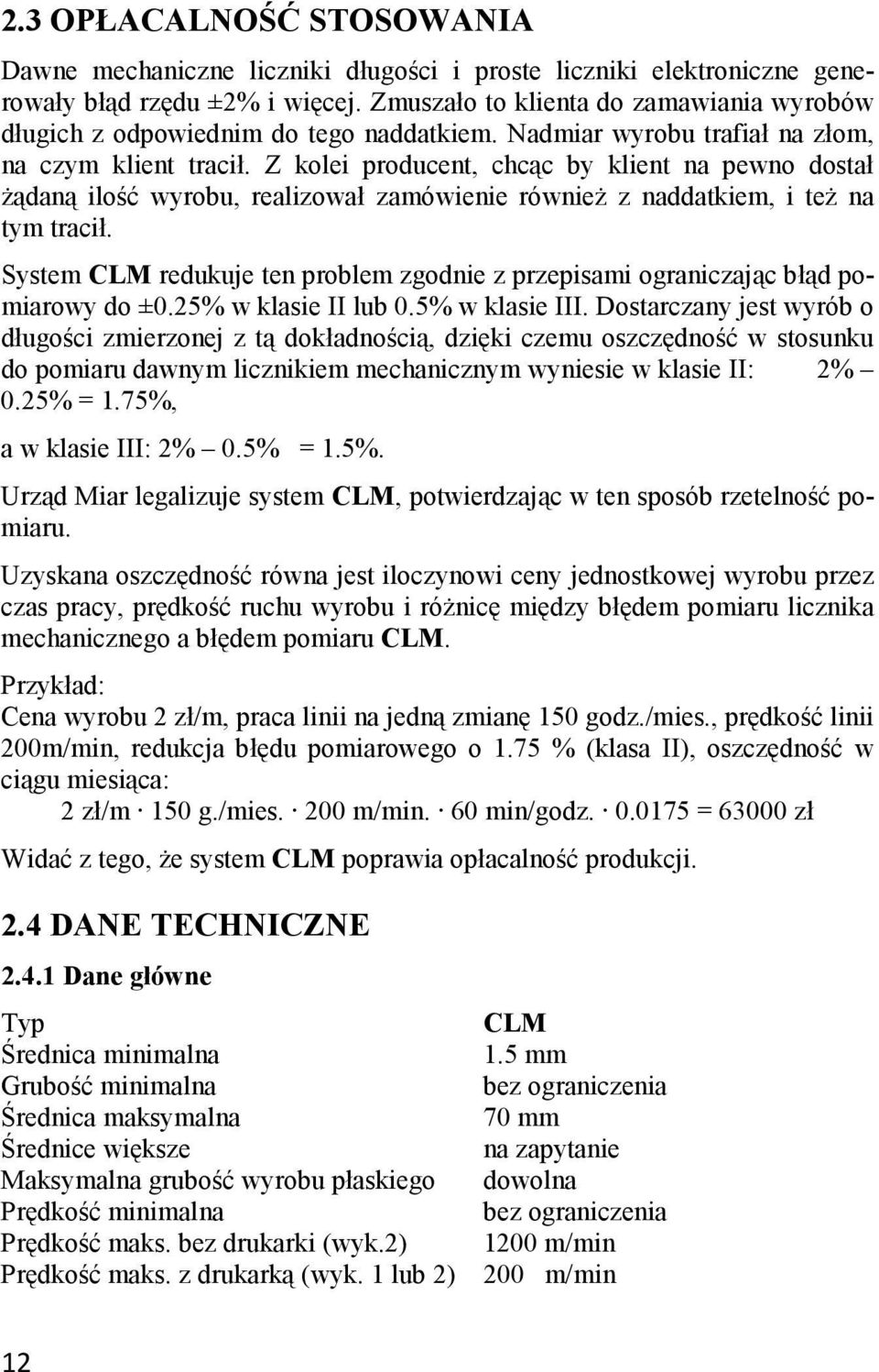 Z kolei producent, chcąc by klient na pewno dostał Ŝądaną ilość wyrobu, realizował zamówienie równieŝ z naddatkiem, i teŝ na tym tracił.