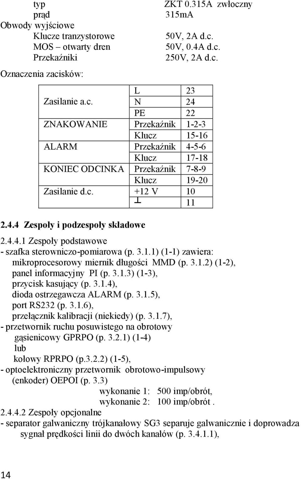 3.1.1) (1-1) zawiera: mikroprocesorowy miernik długości MMD (p. 3.1.2) (1-2), panel informacyjny PI (p. 3.1.3) (1-3), przycisk kasujący (p. 3.1.4), dioda ostrzegawcza ALARM (p. 3.1.5), port RS232 (p.