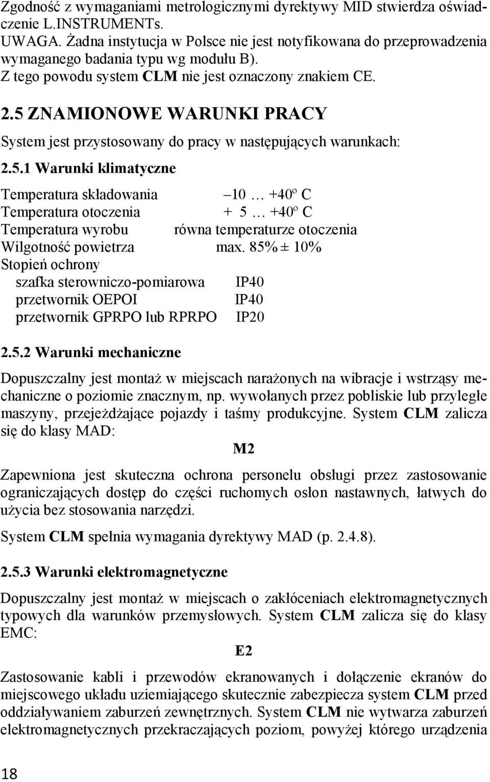 5 ZNAMIONOWE WARUNKI PRACY System jest przystosowany do pracy w następujących warunkach: 2.5.1 Warunki klimatyczne Temperatura składowania 10 +40º C Temperatura otoczenia + 5 +40º C Temperatura wyrobu równa temperaturze otoczenia Wilgotność powietrza max.