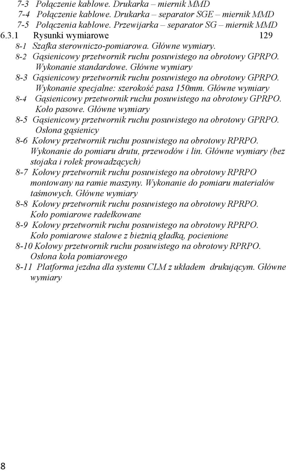 Wykonanie specjalne: szerokość pasa 150mm. Główne wymiary 8-4 Gąsienicowy przetwornik ruchu posuwistego na obrotowy GPRPO. Koło pasowe.