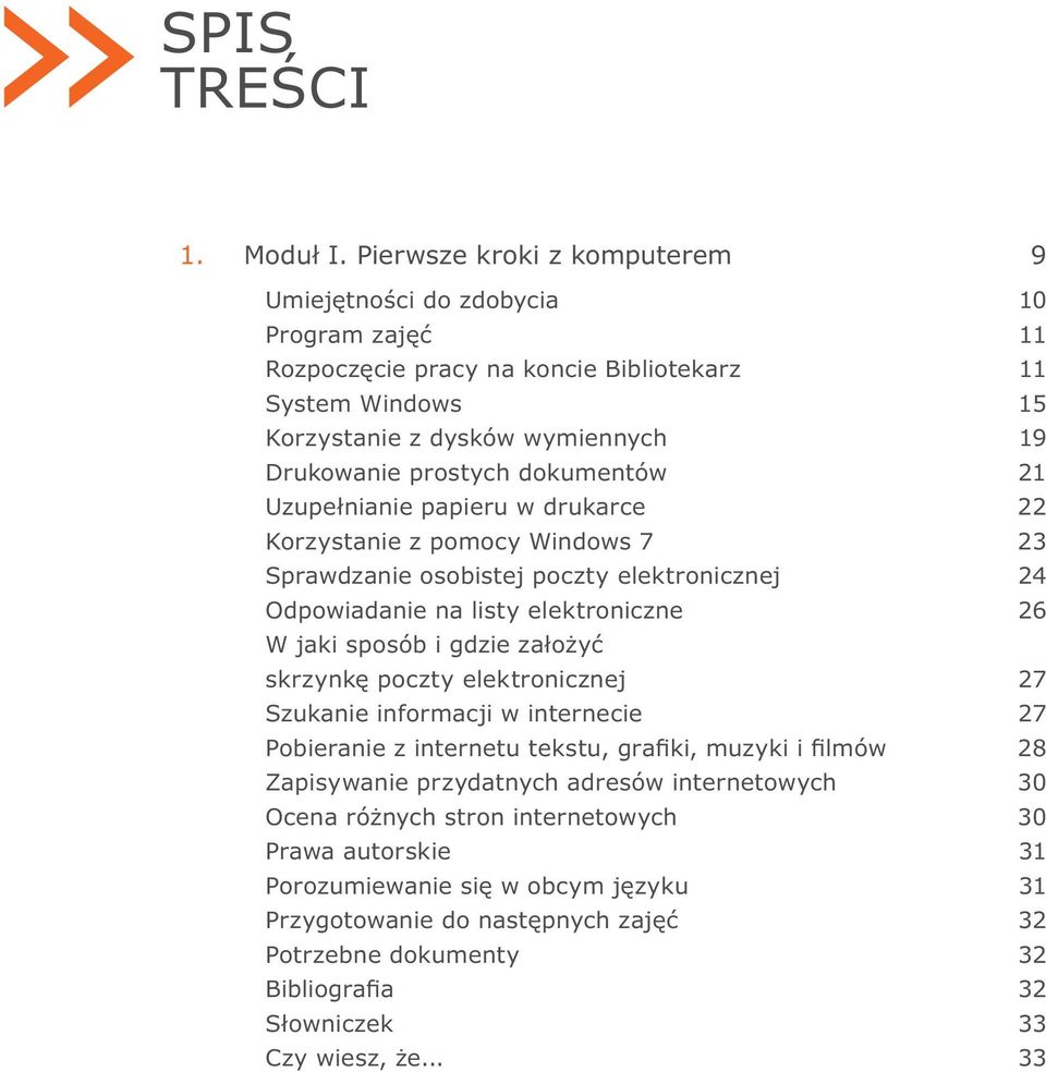 dokumentów 21 Uzupełnianie papieru w drukarce 22 Korzystanie z pomocy Windows 7 23 Sprawdzanie osobistej poczty elektronicznej 24 Odpowiadanie na listy elektroniczne 26 W jaki sposób i gdzie założyć