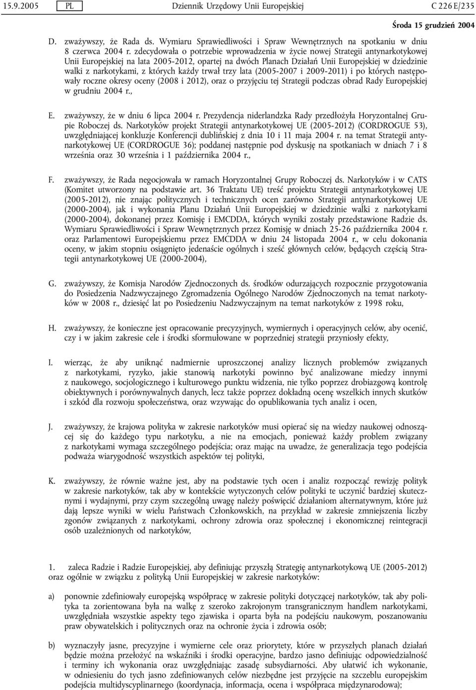 z których każdy trwał trzy lata (2005-2007 i 2009-2011) i po których następowały roczne okresy oceny (2008 i 2012), oraz o przyjęciu tej Strategii podczas obrad Rady Europejskiej w grudniu 2004 r., E.