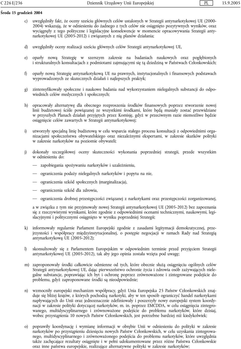 oraz wyciągnęły z tego polityczne i legislacyjne konsekwencje w momencie opracowywania Strategii antynarkotykowej UE (2005-2012) i związanych z nią planów działania; d) uwzględniły oceny realizacji