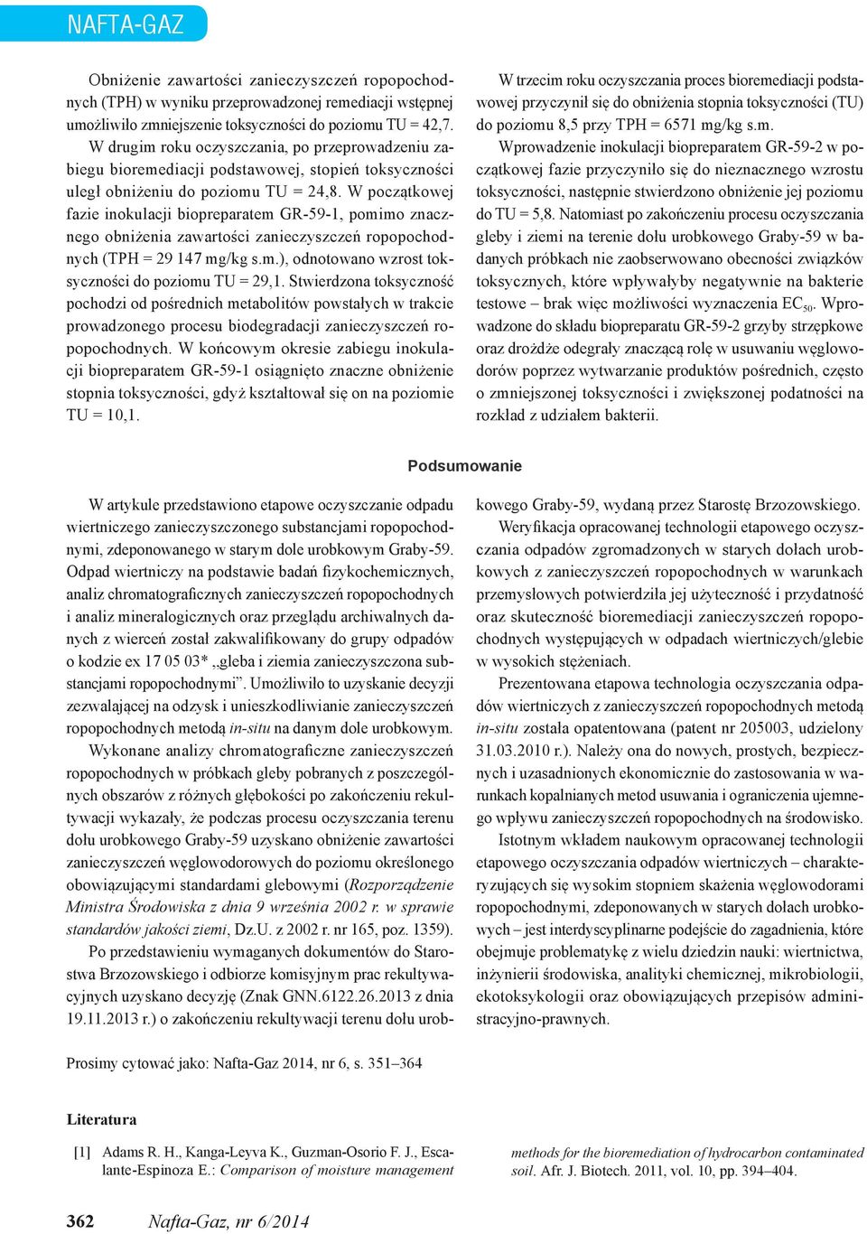 W początkowej fazie inokulacji biopreparatem GR-59-1, pomimo znacznego obniżenia zawartości zanieczyszczeń ropopochodnych (TPH = 29 147 mg/ kg s.m.), odnotowano wzrost toksyczności do poziomu TU = 29,1.