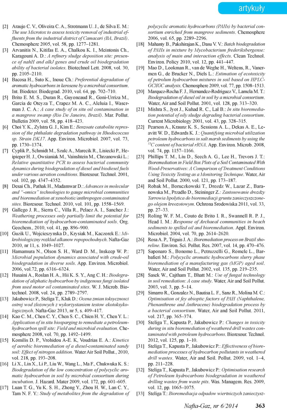 : A refinery sludge deposition site: presence of nahh and alkj genes and crude oil biodegradation ability of bacterial isolates. Biotechnol Lett. 2008, vol. 30, pp. 2105 2110. [4] Bacosa H., Suto K.