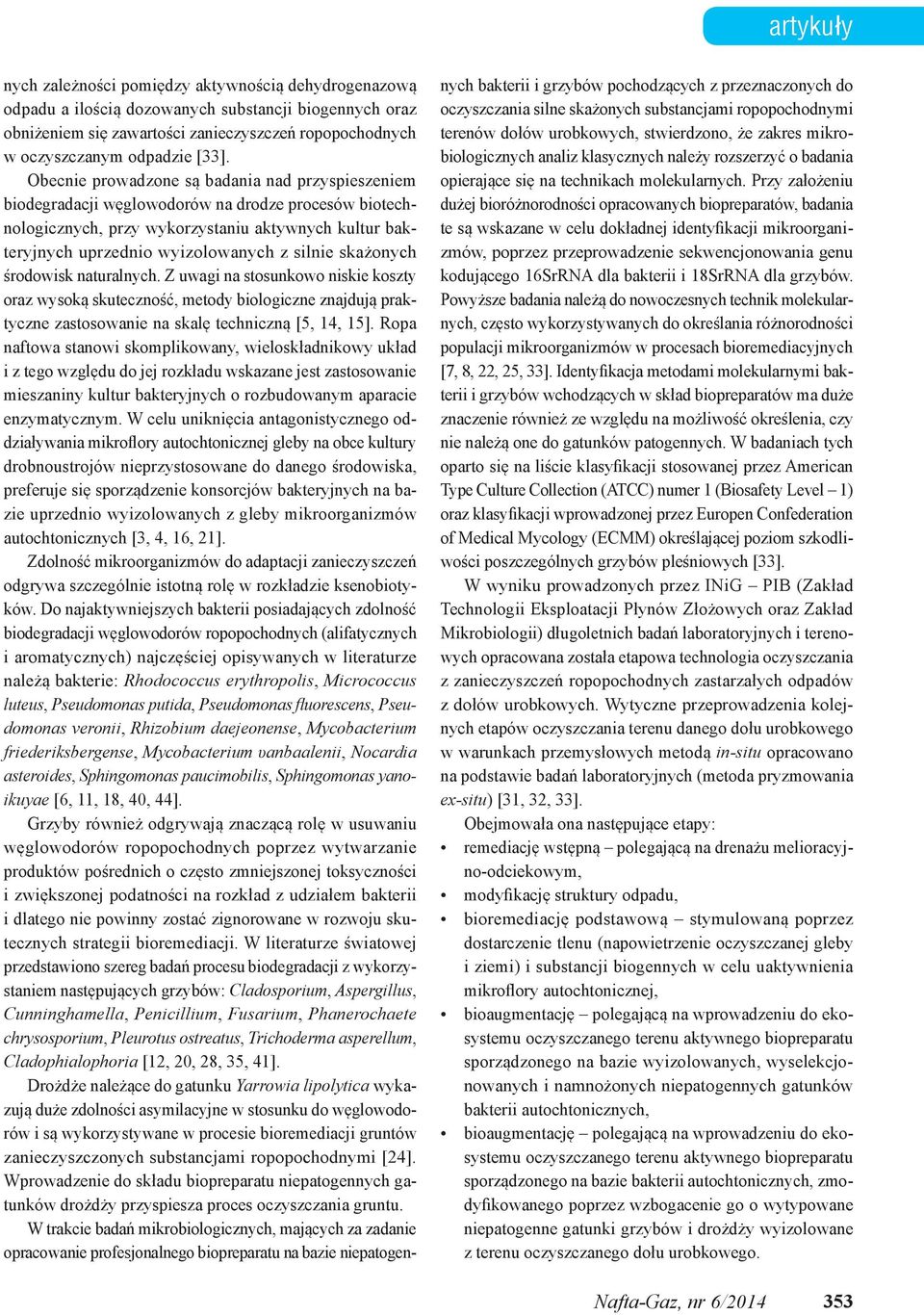 silnie skażonych środowisk naturalnych. Z uwagi na stosunkowo niskie koszty oraz wysoką skuteczność, metody biologiczne znajdują praktyczne zastosowanie na skalę techniczną [5, 14, 15].