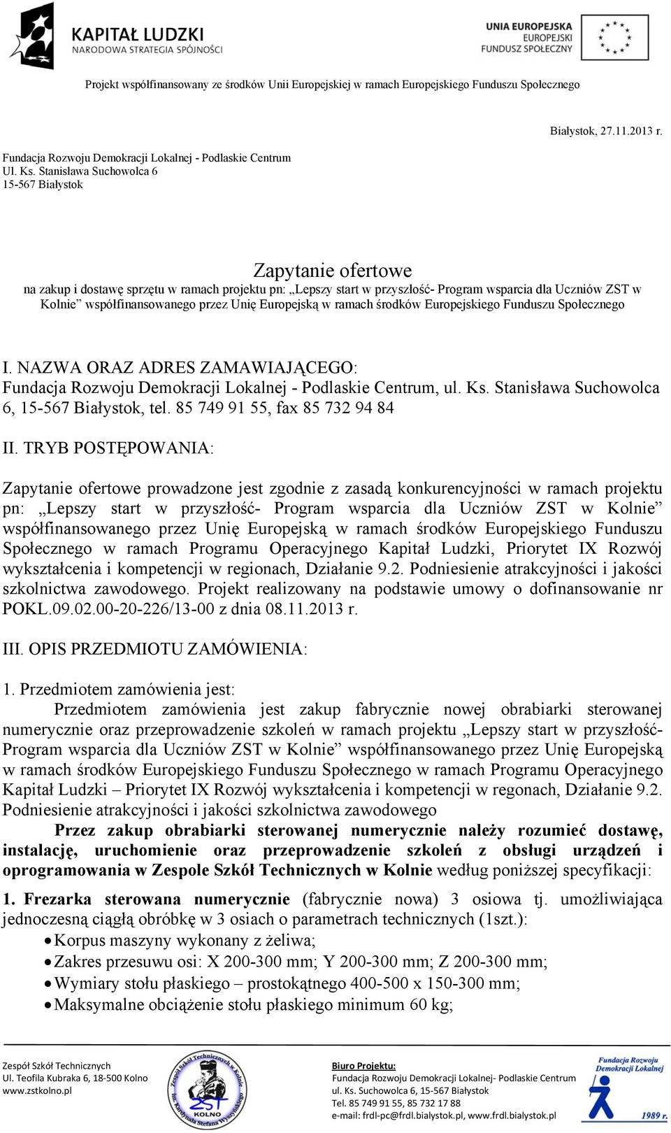 Europejskiego Funduszu Społecznego I. NAZWA ORAZ ADRES ZAMAWIAJĄCEGO: Fundacja Rozwoju Demokracji Lokalnej - Podlaskie Centrum, ul. Ks. Stanisława Suchowolca 6, 15-567 Białystok, tel.