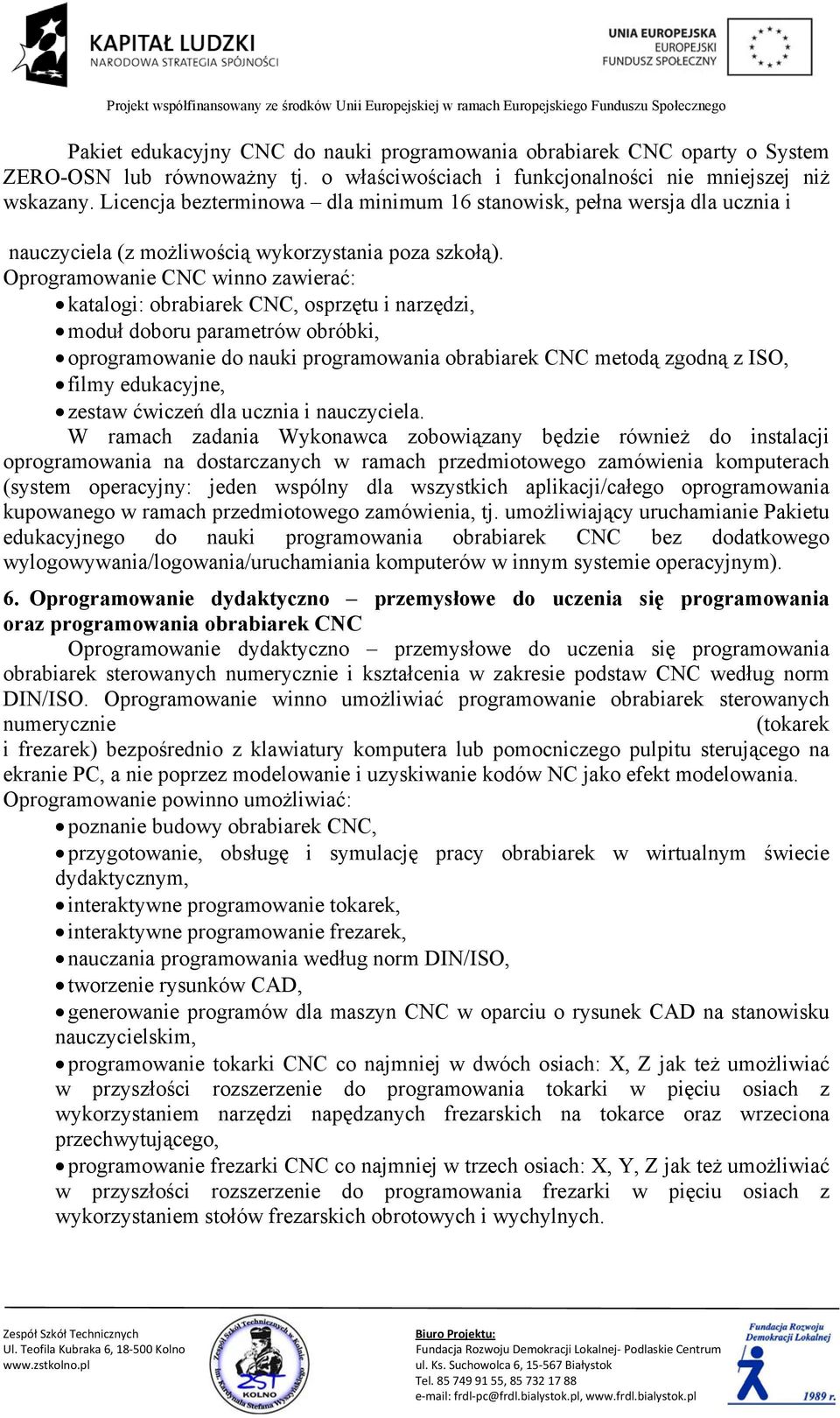 Oprogramowanie CNC winno zawierać: katalogi: obrabiarek CNC, osprzętu i narzędzi, moduł doboru parametrów obróbki, oprogramowanie do nauki programowania obrabiarek CNC metodą zgodną z ISO, filmy