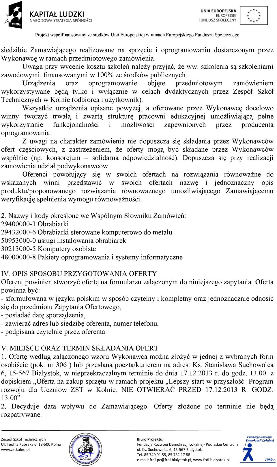 Urządzenia oraz oprogramowanie objęte przedmiotowym zamówieniem wykorzystywane będą tylko i wyłącznie w celach dydaktycznych przez Zespół Szkół Technicznych w Kolnie (odbiorca i użytkownik).