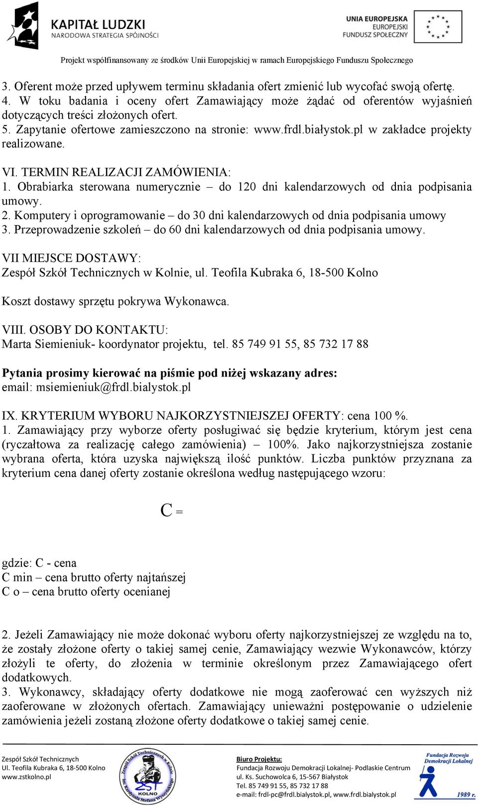 pl w zakładce projekty realizowane. VI. TERMIN REALIZACJI ZAMÓWIENIA: 1. Obrabiarka sterowana numerycznie do 120 dni kalendarzowych od dnia podpisania umowy. 2.