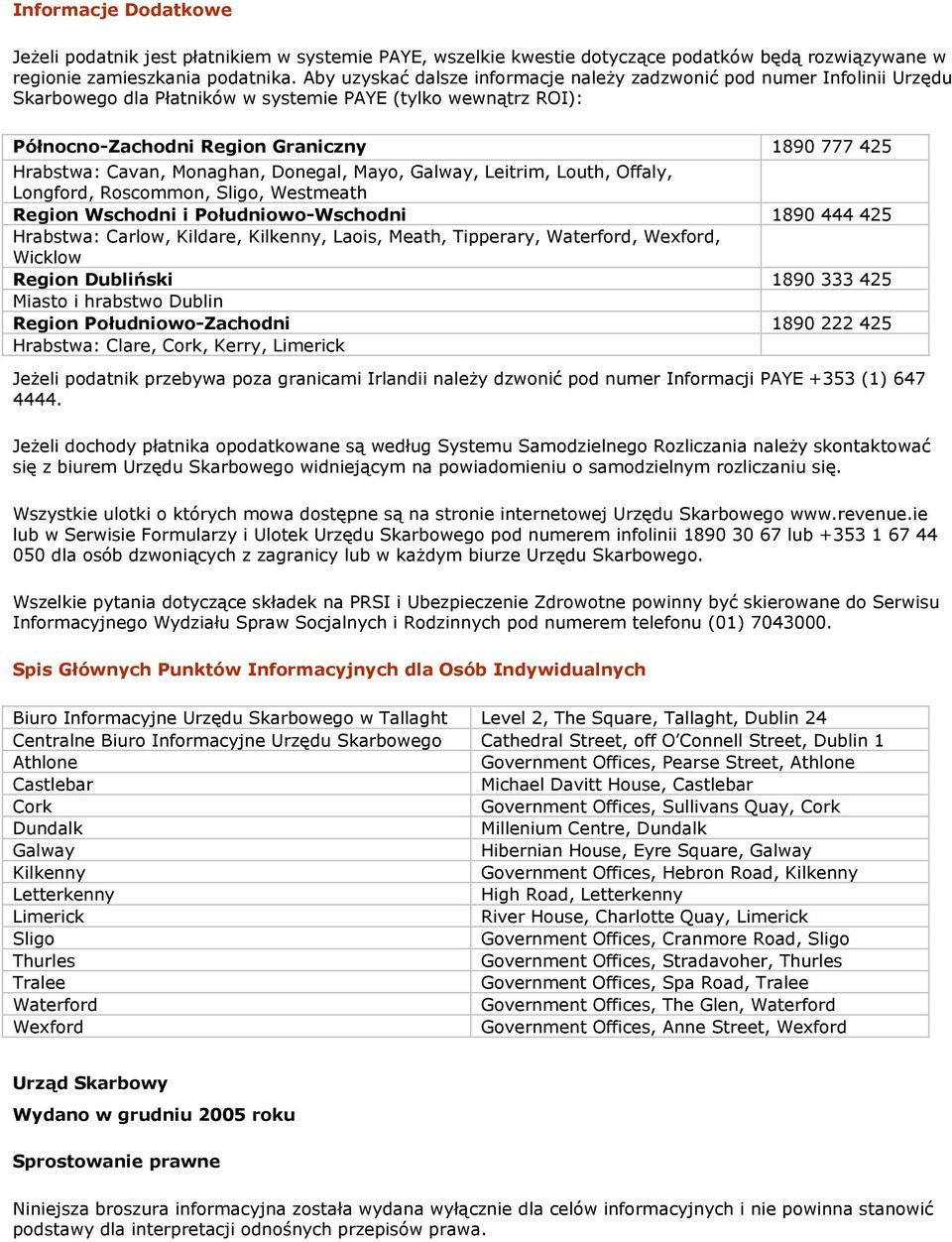 Cavan, Monaghan, Donegal, Mayo, Galway, Leitrim, Louth, Offaly, Longford, Roscommon, Sligo, Westmeath Region Wschodni i Południowo-Wschodni 1890 444 425 Hrabstwa: Carlow, Kildare, Kilkenny, Laois,