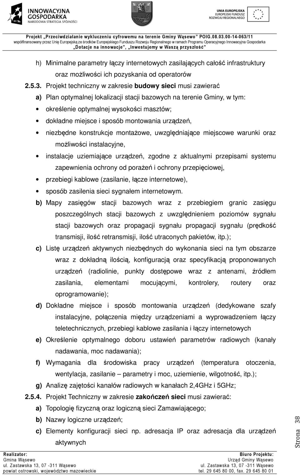 montowania urządzeń, niezbędne konstrukcje montażowe, uwzględniające miejscowe warunki oraz możliwości instalacyjne, instalacje uziemiające urządzeń, zgodne z aktualnymi przepisami systemu