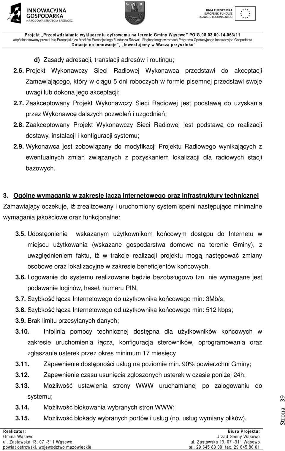 Zaakceptowany Projekt Wykonawczy Sieci Radiowej jest podstawą do uzyskania przez Wykonawcę dalszych pozwoleń i uzgodnień; 2.8.