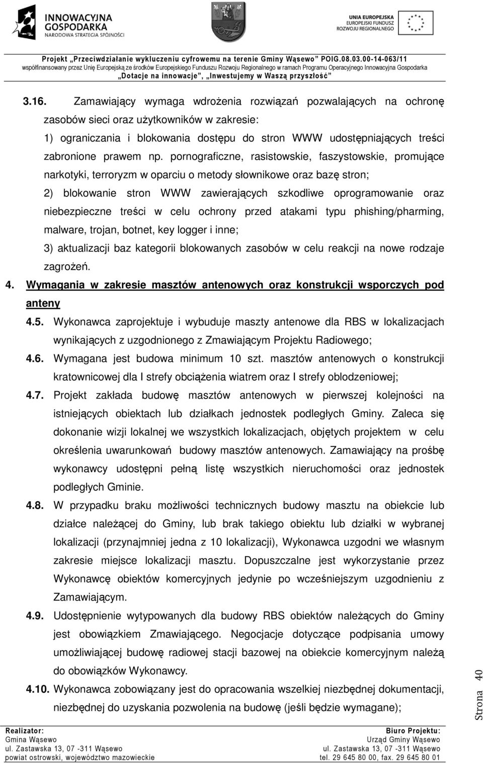 pornograficzne, rasistowskie, faszystowskie, promujące narkotyki, terroryzm w oparciu o metody słownikowe oraz bazę stron; 2) blokowanie stron WWW zawierających szkodliwe oprogramowanie oraz