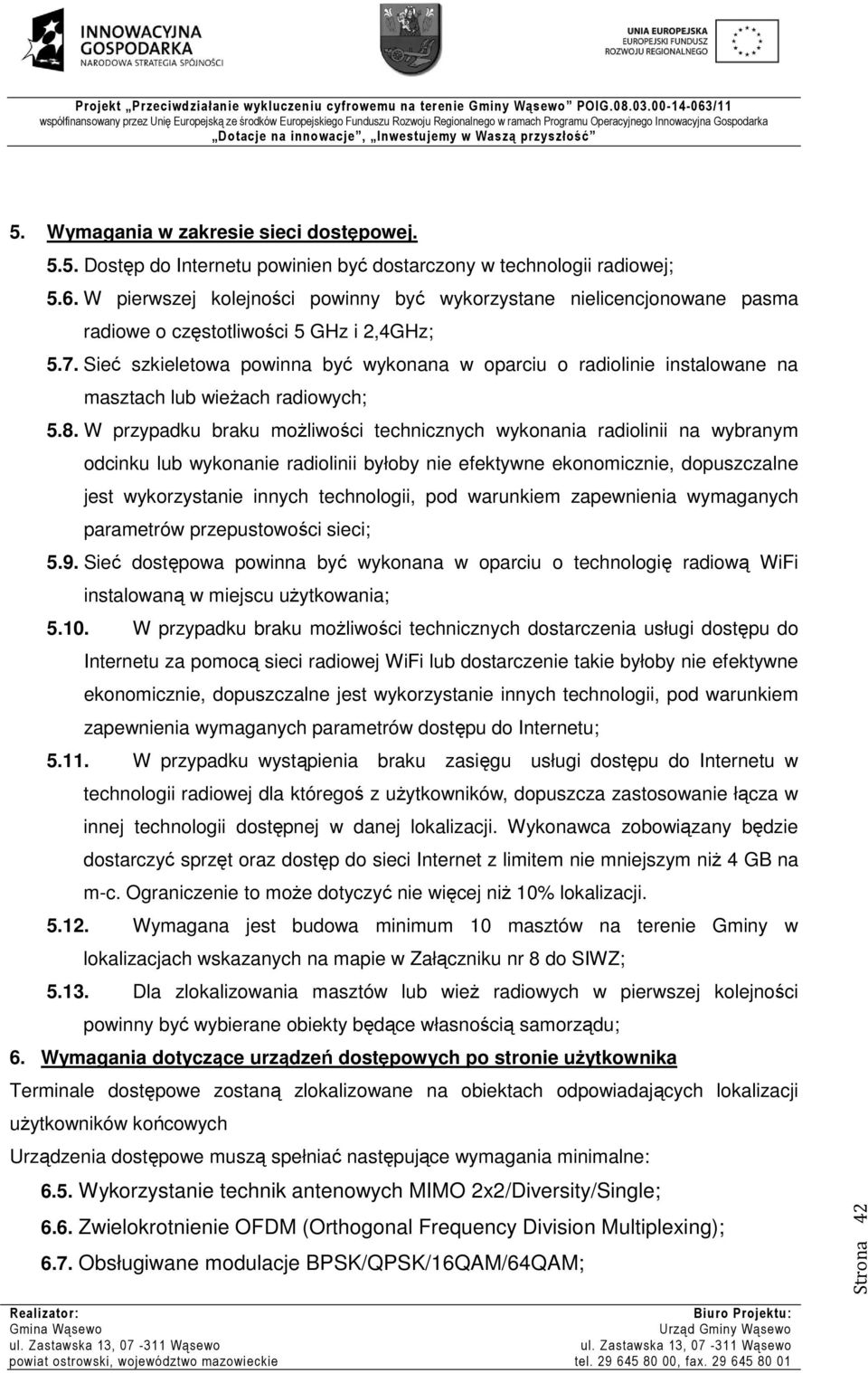 Sieć szkieletowa powinna być wykonana w oparciu o radiolinie instalowane na masztach lub wieżach radiowych; 5.8.