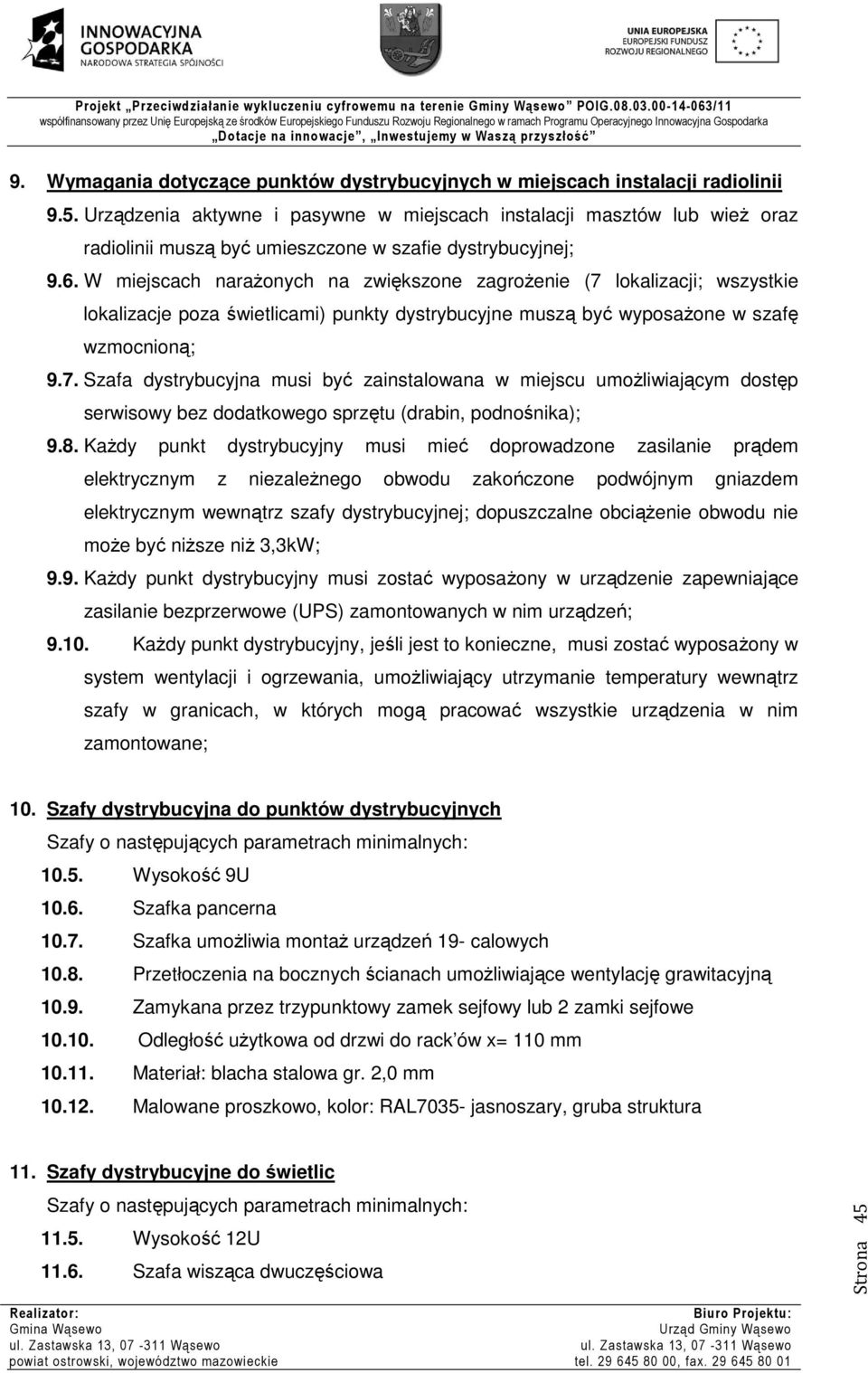 W miejscach narażonych na zwiększone zagrożenie (7 lokalizacji; wszystkie lokalizacje poza świetlicami) punkty dystrybucyjne muszą być wyposażone w szafę wzmocnioną; 9.7. Szafa dystrybucyjna musi być zainstalowana w miejscu umożliwiającym dostęp serwisowy bez dodatkowego sprzętu (drabin, podnośnika); 9.