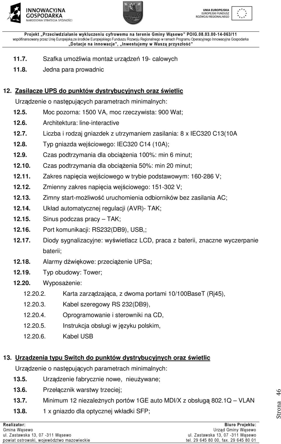 9. Czas podtrzymania dla obciążenia 100%: min 6 minut; 12.10. Czas podtrzymania dla obciążenia 50%: min 20 minut; 12.11. Zakres napięcia wejściowego w trybie podstawowym: 160-286 V; 12.12. Zmienny zakres napięcia wejściowego: 151-302 V; 12.