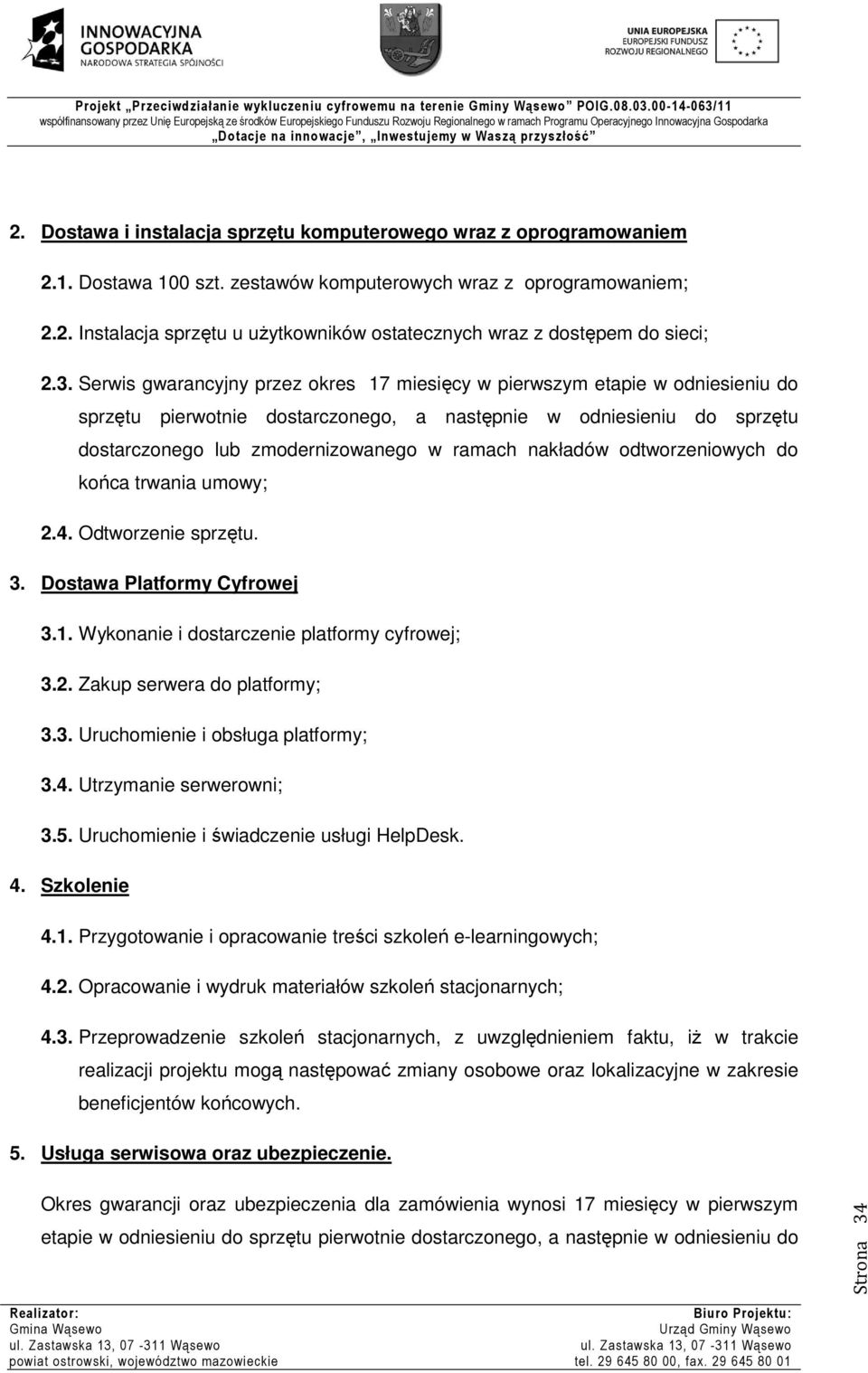 nakładów odtworzeniowych do końca trwania umowy; 2.4. Odtworzenie sprzętu. 3. Dostawa Platformy Cyfrowej 3.1. Wykonanie i dostarczenie platformy cyfrowej; 3.2. Zakup serwera do platformy; 3.3. Uruchomienie i obsługa platformy; 3.