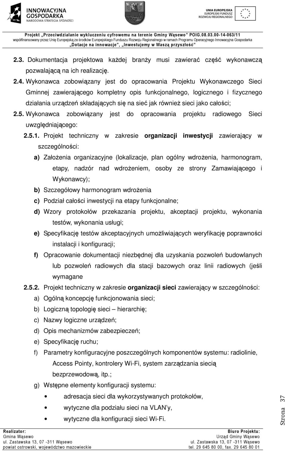 również sieci jako całości; 2.5. Wykonawca zobowiązany jest do opracowania projektu radiowego Sieci uwzględniającego: 2.5.1.