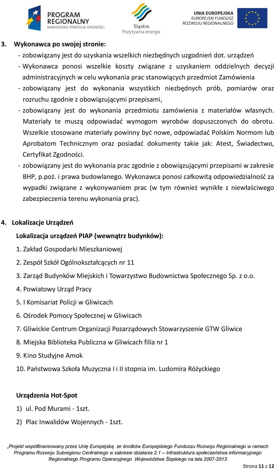 wszystkich niezbędnych prób, pomiarów oraz rozruchu zgodnie z obowiązującymi przepisami, - zobowiązany jest do wykonania przedmiotu zamówienia z materiałów własnych.