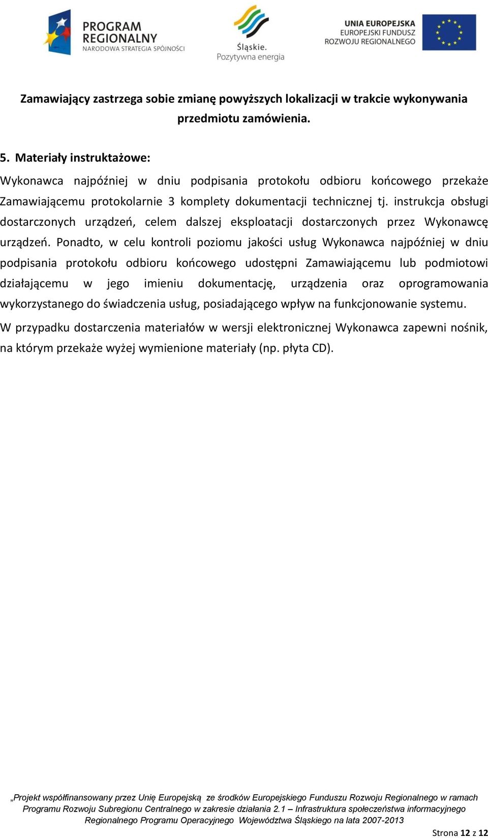 instrukcja obsługi dostarczonych urządzeń, celem dalszej eksploatacji dostarczonych przez Wykonawcę urządzeń.