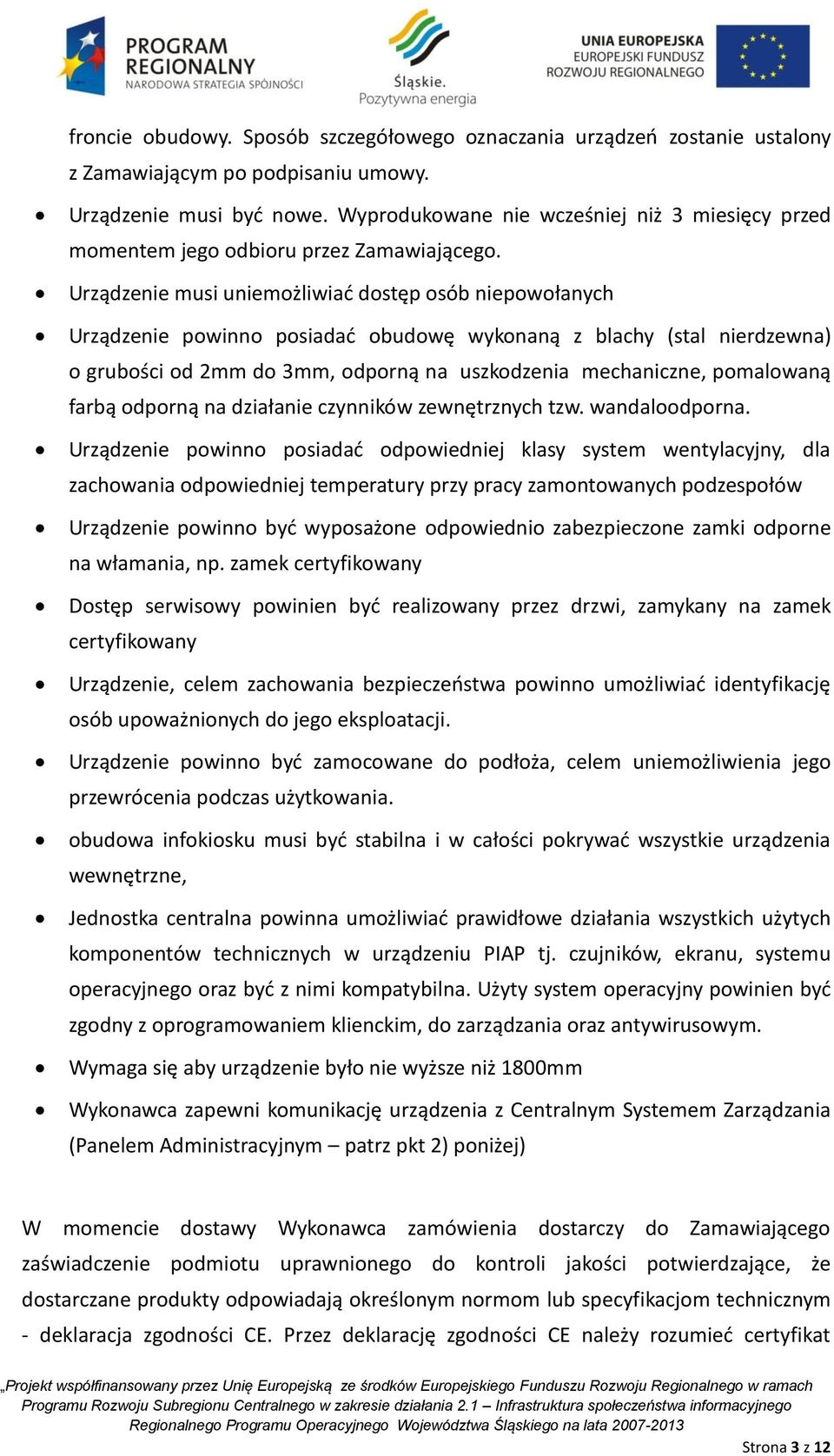 Urządzenie musi uniemożliwiać dostęp osób niepowołanych Urządzenie powinno posiadać obudowę wykonaną z blachy (stal nierdzewna) o grubości od 2mm do 3mm, odporną na uszkodzenia mechaniczne,