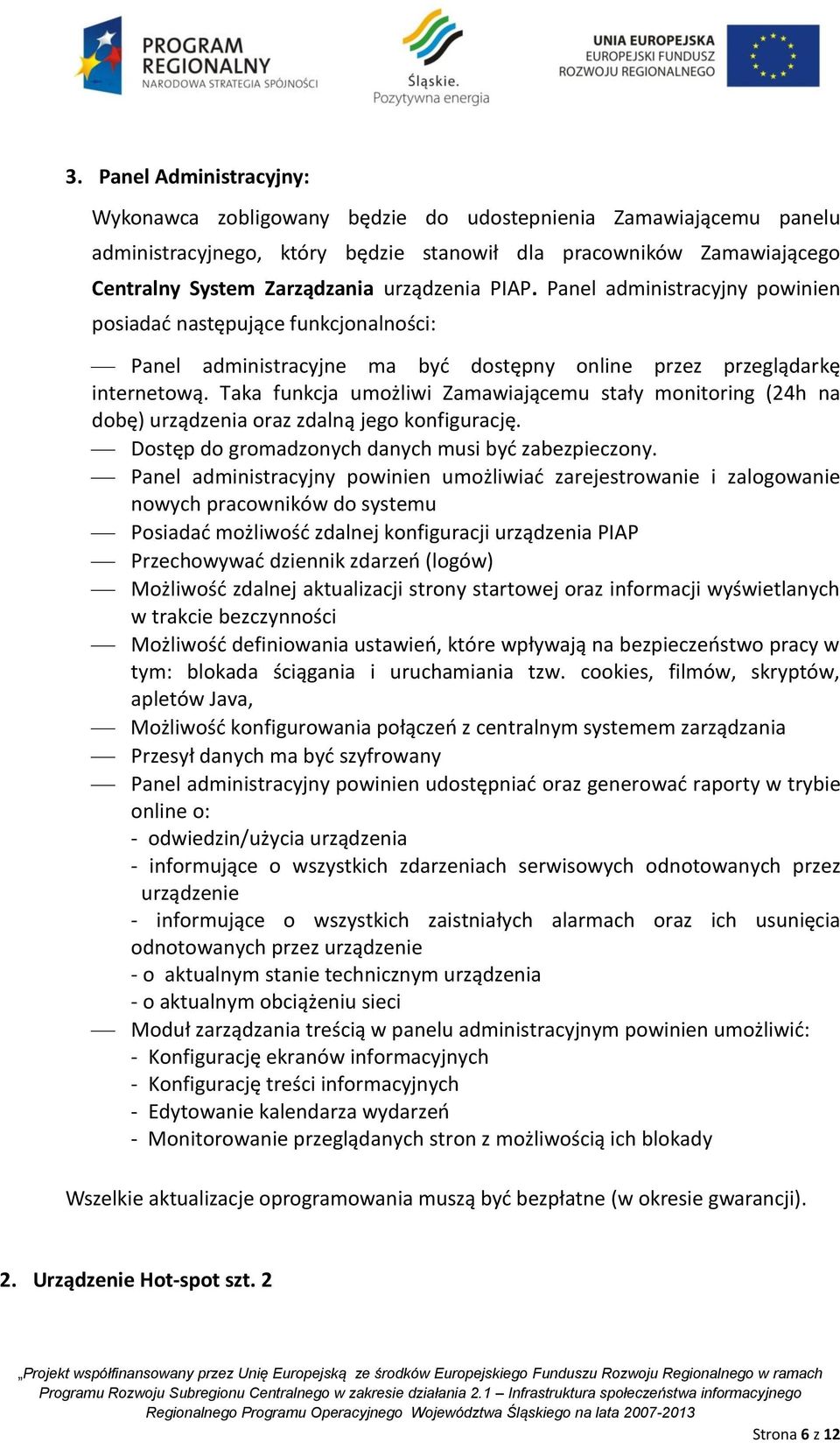 Taka funkcja umożliwi Zamawiającemu stały monitoring (24h na dobę) urządzenia oraz zdalną jego konfigurację. Dostęp do gromadzonych danych musi być zabezpieczony.