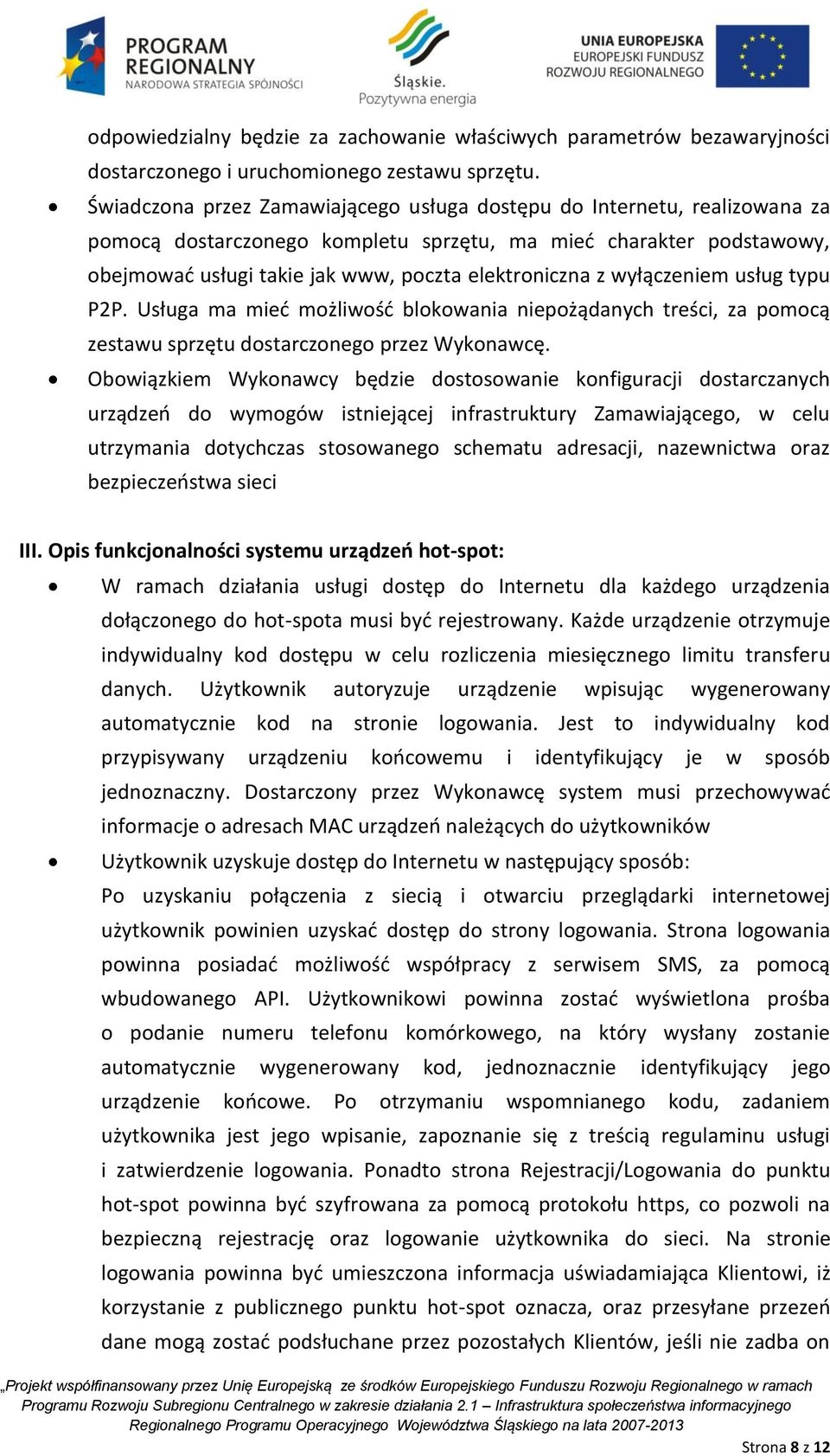 wyłączeniem usług typu P2P. Usługa ma mieć możliwość blokowania niepożądanych treści, za pomocą zestawu sprzętu dostarczonego przez Wykonawcę.