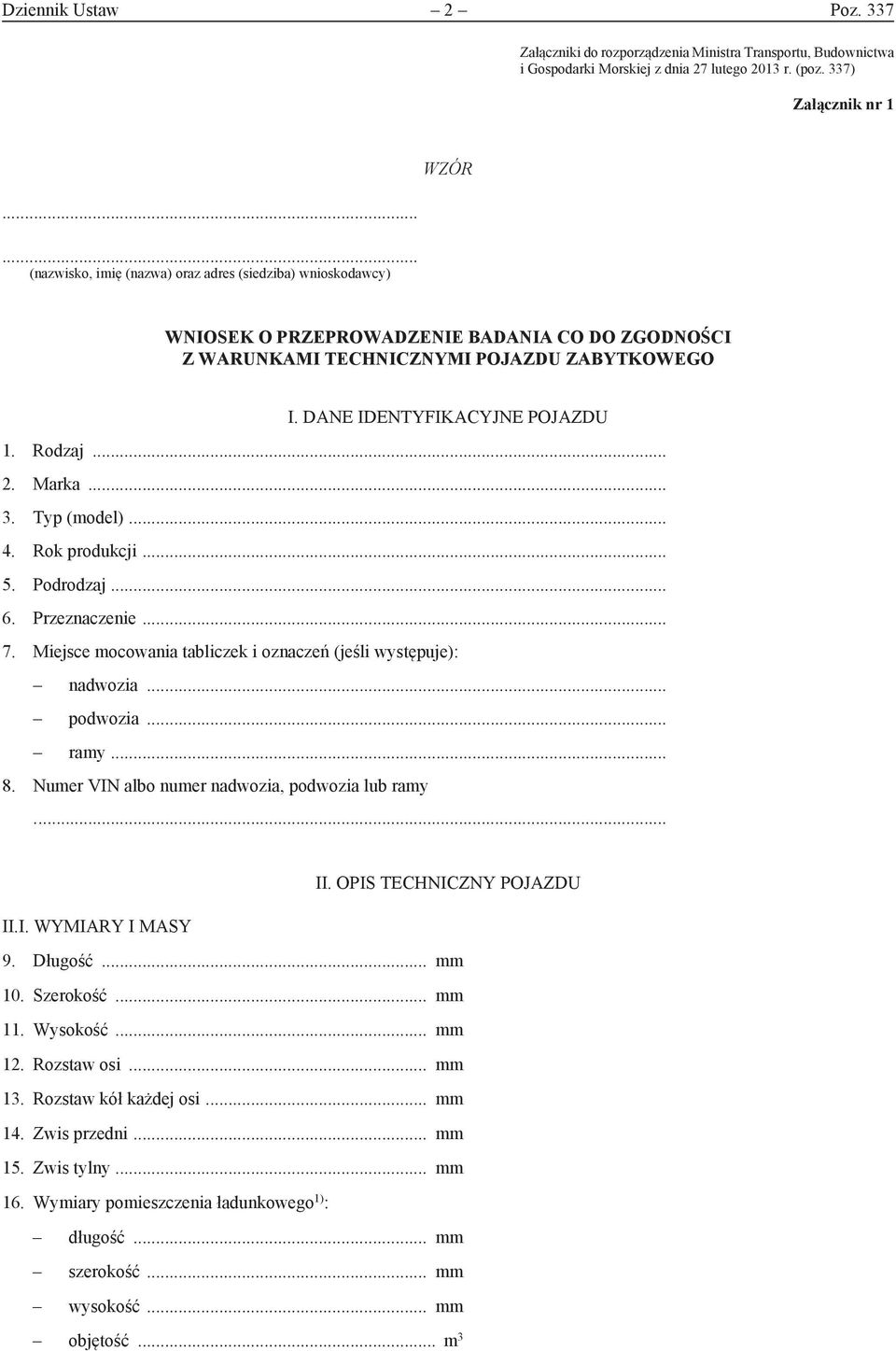 Rodzaj... 2. Marka... 3. Typ (model)... 4. Rok produkcji... 5. Podrodzaj... 6. Przeznaczenie... 7. Miejsce mocowania tabliczek i oznaczeń (jeśli występuje): nadwozia... podwozia... ramy... 8.