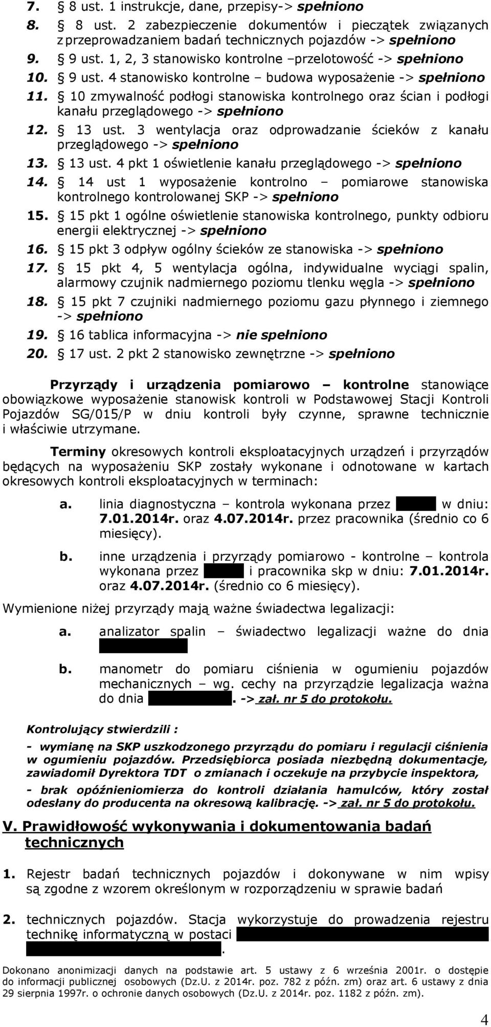 10 zmywalność podłogi stanowiska kontrolnego oraz ścian i podłogi kanału przeglądowego -> spełniono 12. 13 ust. 3 wentylacja oraz odprowadzanie ścieków z kanału przeglądowego -> spełniono 13. 13 ust. 4 pkt 1 oświetlenie kanału przeglądowego -> spełniono 14.