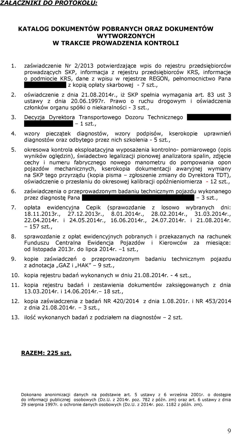 pełnomocnictwo Pana Dominika Malon z kopią opłaty skarbowej - 7 szt., 2. oświadczenie z dnia 21.08.2014r., iż SKP spełnia wymagania art. 83 ust 3 ustawy z dnia 20.06.1997r.