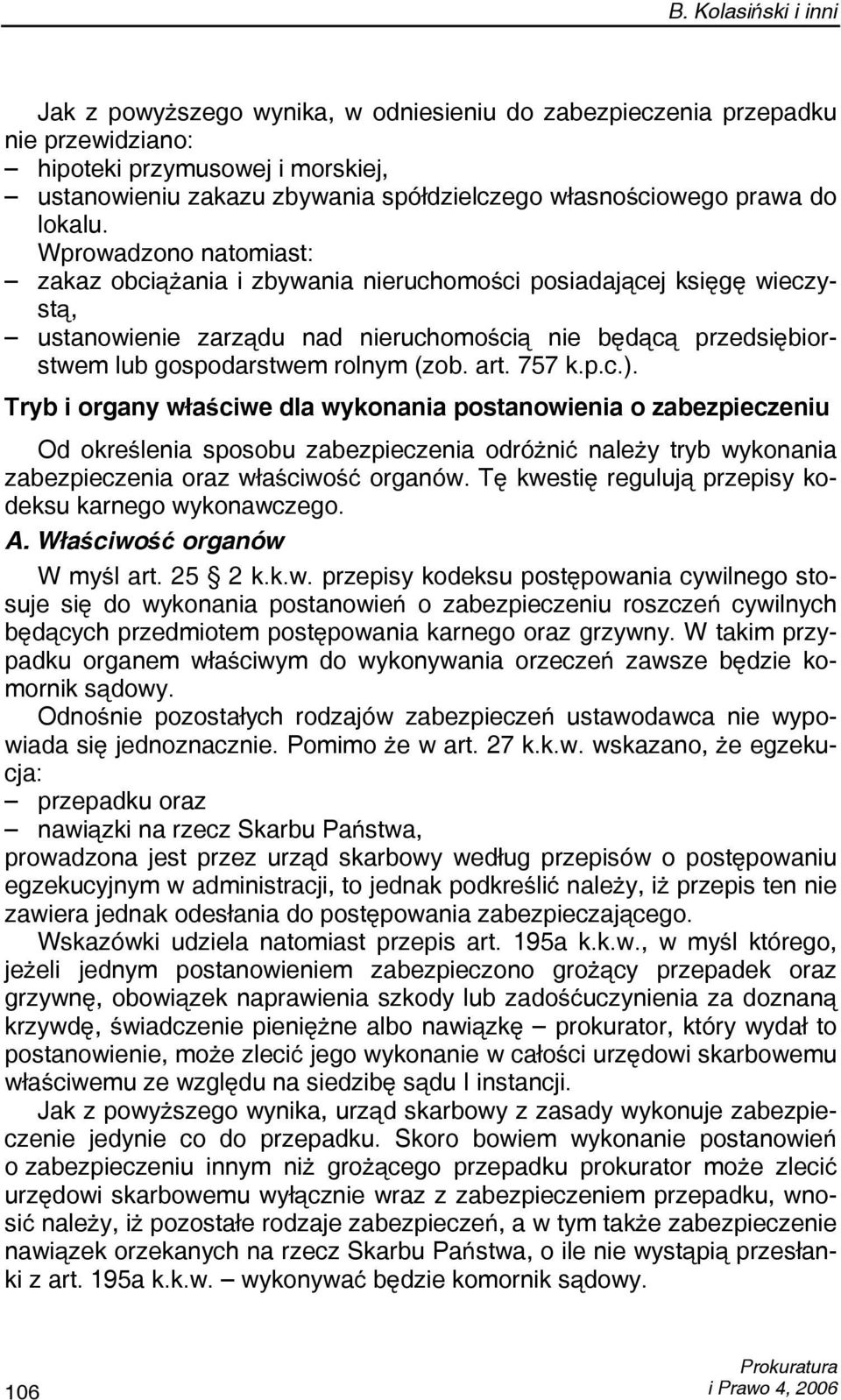 Wprowadzono natomiast: zakaz obciążania i zbywania nieruchomości posiadającej księgę wieczystą, ustanowienie zarządu nad nieruchomością nie będącą przedsiębiorstwem lub gospodarstwem rolnym (zob. art.