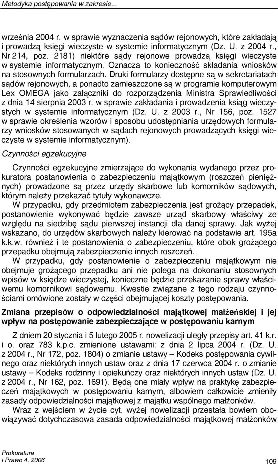 Druki formularzy dostępne są w sekretariatach sądów rejonowych, a ponadto zamieszczone są w programie komputerowym Lex OMEGA jako załączniki do rozporządzenia Ministra Sprawiedliwości z dnia 14