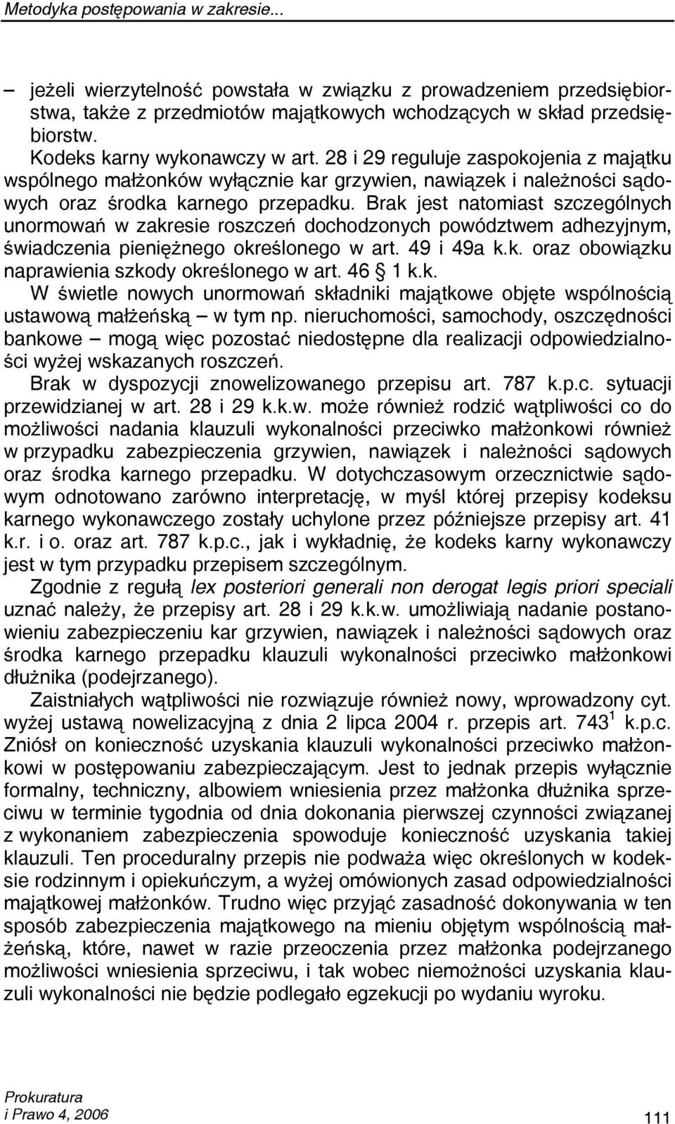 Brak jest natomiast szczególnych unormowań w zakresie roszczeń dochodzonych powództwem adhezyjnym, świadczenia pieniężnego określonego w art. 49 i 49a k.k. oraz obowiązku naprawienia szkody określonego w art.